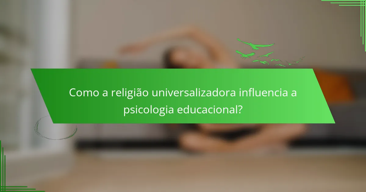 Como a religião universalizadora influencia a psicologia educacional?