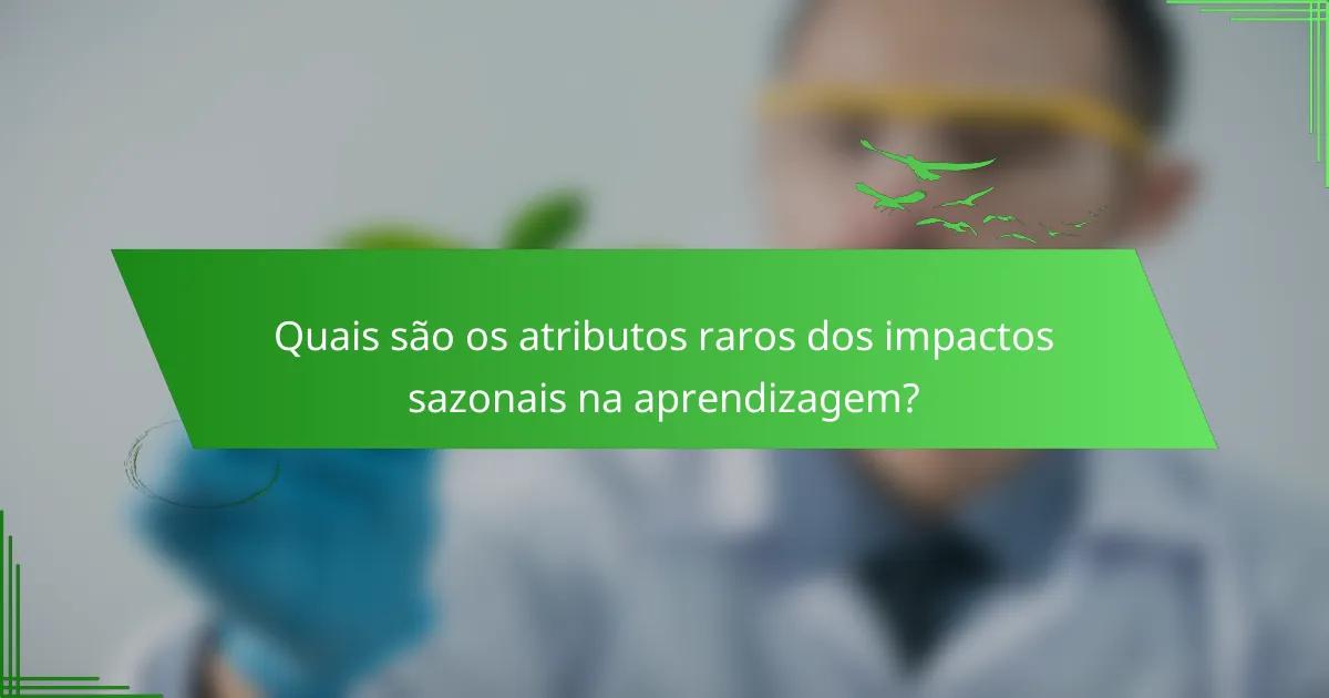 Quais são os atributos raros dos impactos sazonais na aprendizagem?