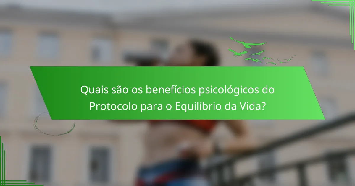 Quais são os benefícios psicológicos do Protocolo para o Equilíbrio da Vida?